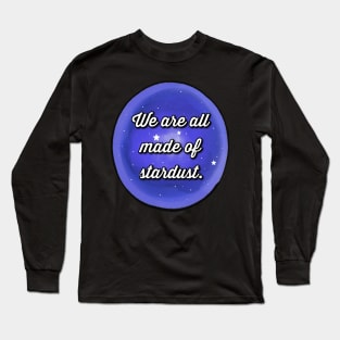 We Are All Made Of Stardust Galaxy Long Sleeve T-Shirt